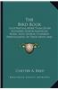 The Bird Book the Bird Book: Illustrating More Than Seven Hundred North American Birds, Aillustrating More Than Seven Hundred North American Birds,