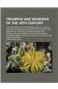 Triumphs and Wonders of the 19th Century; The True Mirror of a Phenomenal Era, a Volume of Original, Entertaining and Instructive Historic and Descrip