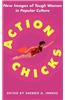 Action Chicks: New Images of Tough Women in Popular Culture