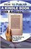 How to Publish a Kindle Book with Amazon.com: Everything You Need to Know Explained Simply