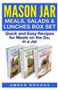 Mason Jar Meals, Salads & Lunches Box Set: Quick and Easy Recipes for Meals on the Go, in a Jar