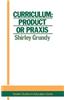 Curriculum: Product or Praxis?