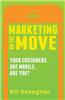 Marketing on the Move: Your Customers Are Mobile. Are You?