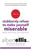 How to Stubbornly Refuse to Make Yourself Miserable about Anything--Yes, Anything!