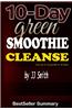 10-Day Green Smoothie Cleanse: Lose Up to 15 Pounds in 10 Days! - A Summary & Critical Review