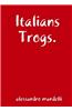 Italians Trogs.