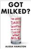 Got Milked?: The Great Dairy Deception and Why You'll Thrive Without Milk