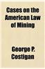 Cases on the American Law of Mining