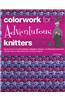Colorwork for Adventurous Knitters