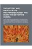 The History and Antiquities of Westminster Abbey and Henry the Seventh's Chapel; Their Tombs, Ancient Monuments, and Inscriptions. Also the Most Remar