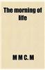 The Morning of Life; A Memoir of Miss A-N, Who Was Educated for a Nun with Many Interesting Particulars and Original Letters of Dr. Doyle, by M.M.C.M