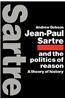 Jean-Paul Sartre and the Politics of Reason: A Theory of History
