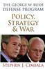 The George W. Bush Defense Program: Policy, Strategy & War