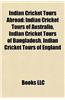 Indian Cricket Tours Abroad: Indian Cricket Tours of Australia, Indian Cricket Tours of Bangladesh, Indian Cricket Tours of England