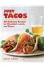 Just Tacos: 100 Delicious Recipes for Breakfast, Lunch, and Dinner