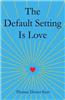 The Default Setting Is Love
