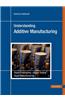 Understanding Additive Manufacturing: Rapid Prototyping, Rapid Tooling, Rapid Manufacturing