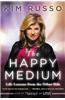 The Happy Medium : Life Lessons from the Other Side