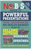 No B.S. Guide to Powerful Presentations: The Ultimate No Holds Barred Plan to Sell Anything with Webinars, Online Media, Speeches, and Seminars