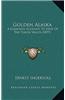 Golden Alaska: A Complete Account to Date of the Yukon Valley (1897)