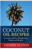 Coconut Oil Recipes: Coconut Oil for Weight Loss, Health and Beauty