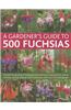 A Gardener's Guide to 500 Fuchsias: Varieties for Growing in Hanging Baskets and Pots, Hardy Fuchsias, Unusual Cultivars and Encliandras, with Over 27