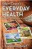 Edgar Cayce's Everyday Health: Holistic Tips, Remedies & Solutions