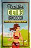 Flexible Dieting Handbook: How to Lose Weight by Eating What You Want