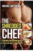 The Shredded Chef: 115recipes for Building Muscle, Getting Lean, and Staying Healthy