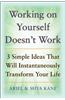 Working on Yourself Doesn't Work: The 3 Simple Ideas That Can Instantaneously Transform Your Life