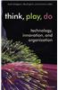 Think, Play, Do: Technology, Innovation, and Organization