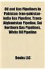 Oil and Gas Pipelines in Pakistan: Iran-Pakistan-India Gas Pipeline, Trans-Afghanistan Pipeline, Sui Northern Gas Pipelines, White Oil Pipeline