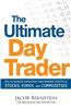 The Ultimate Day Trader: How to Achieve Consistent Day Trading Profits in Stocks, Forex, and Commodities