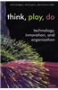 Think, Play, Do: Innovation, Technology, and Organization