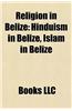 Religion in Belize Religion in Belize: Hinduism in Belize, Islam in Belize Hinduism in Belize, Islam in Belize