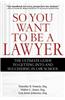 So You Want to Be a Lawyer: The Ultimate Guide to Getting Into and Succeeding in Law School