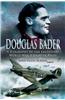 Douglas Bader: The Biography of the Legendary World War II Fighter Pilot