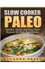 Slow Cooker Paleo: 51 Healthy, Quick, and Easy Paleo Recipes for Your Slow Cooker
