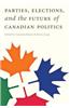 Parties, Elections, and the Future of Canadian Politics