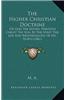 The Higher Christian Doctrine: Or God the Father, Through Christ the Son, by the Spirit, the Life and Righteousness of His People (1861)