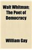 Walt Whitman; The Poet of Democracy