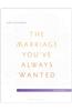 The Marriage You've Always Wanted Small Group Experience Workbook