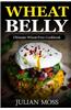 Wheat Belly: Ultimate Wheat-Free Cookbook: With 380+delicious Grain-Free Recipes for Rapid Weight Loss