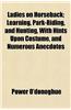 Ladies on Horseback; Learning, Park-Riding, and Hunting, with Hints Upon Costume, and Numerous Anecdotes