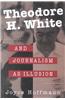 Theodore H.White and Journalism as Illusion