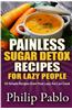 Painless Sugar Detox Recipes for Lazy People: 50 Simple Recipes Even Your Lazy Ass Can Make