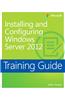 Installing and Configuring Windows Server 2012: Training Guide