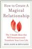 How to Create a Magical Relationship: The 3 Simple Ideas That Will Instantaneously Transform Your Love Life