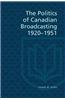 The Politics of Canadian Broadcasting, 1920-1951