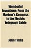 Wonderful Inventions; From the Mariner's Compass to the Electric Telegraph Cable. from the Mariner's Compass to the Electric Telegraph Cable